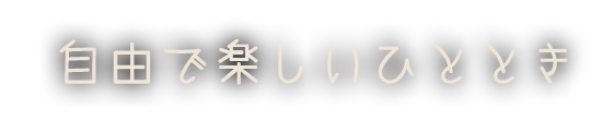 自由で楽しいひととき